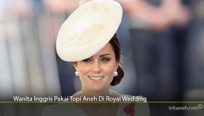 Wanita Inggris Pakai Topi Aneh Di Royal Wedding